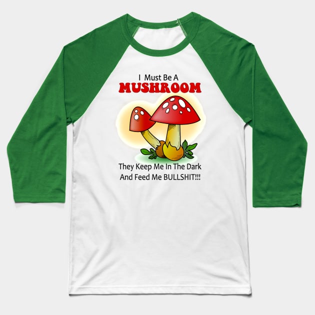 I must be a mushroom keep me in the dark feed me bullshit Baseball T-Shirt by pickledpossums